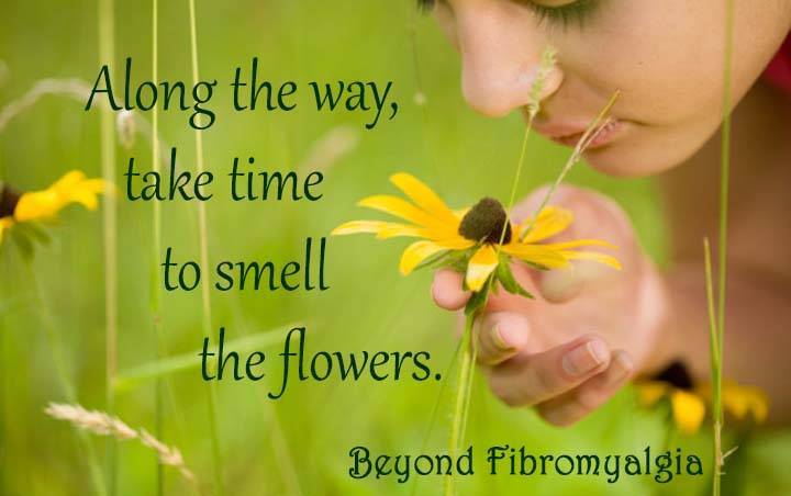 Take Time To Smell The Flowers Beyond Fibromyalgia
